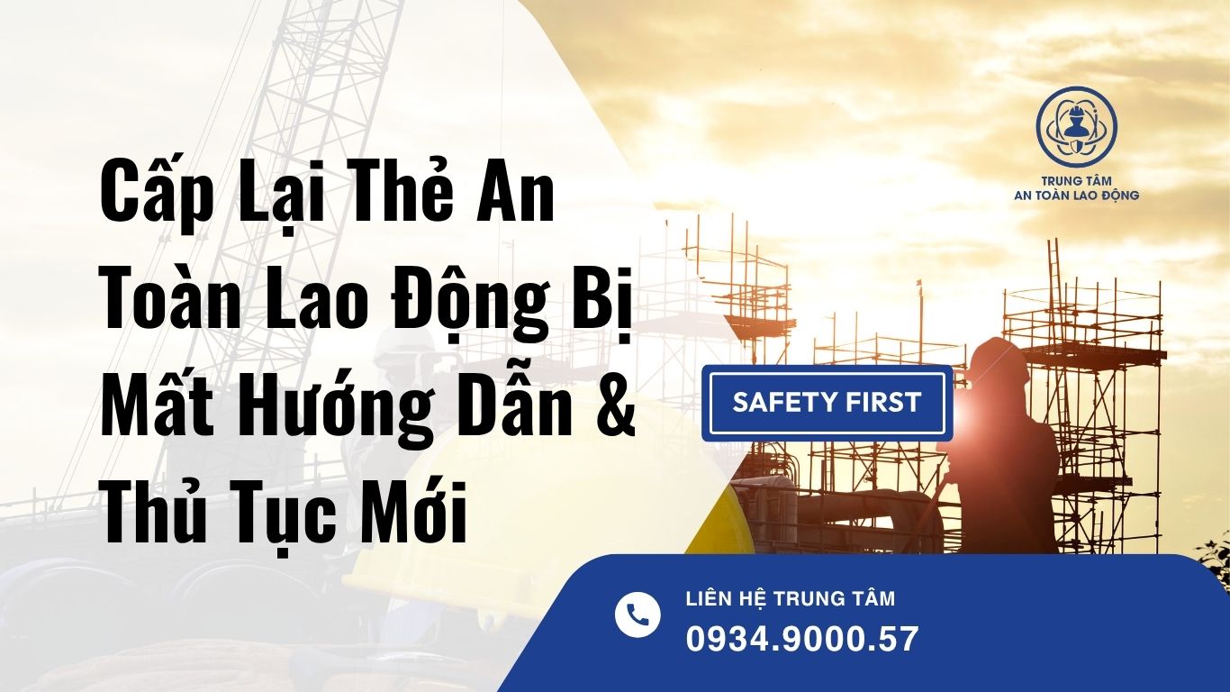 Cấp Lại Thẻ An Toàn Lao Động Bị Mất Hướng Dẫn & Thủ Tục Mới