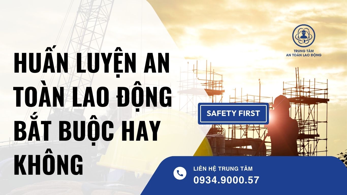 Huấn luyện an toàn lao động bắt buộc hay không