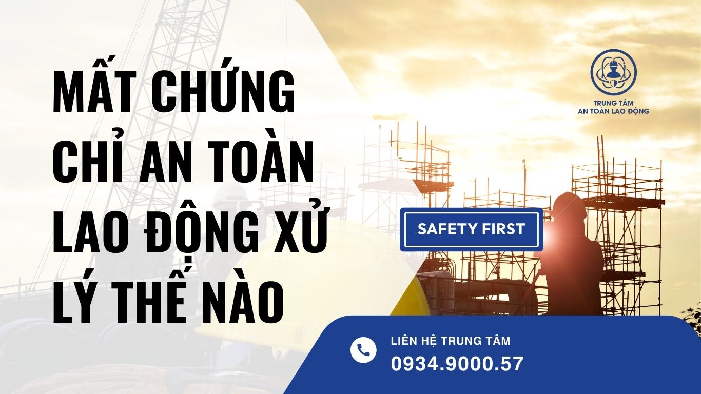 mất chứng chỉ an toàn lao động xử lý thế nào