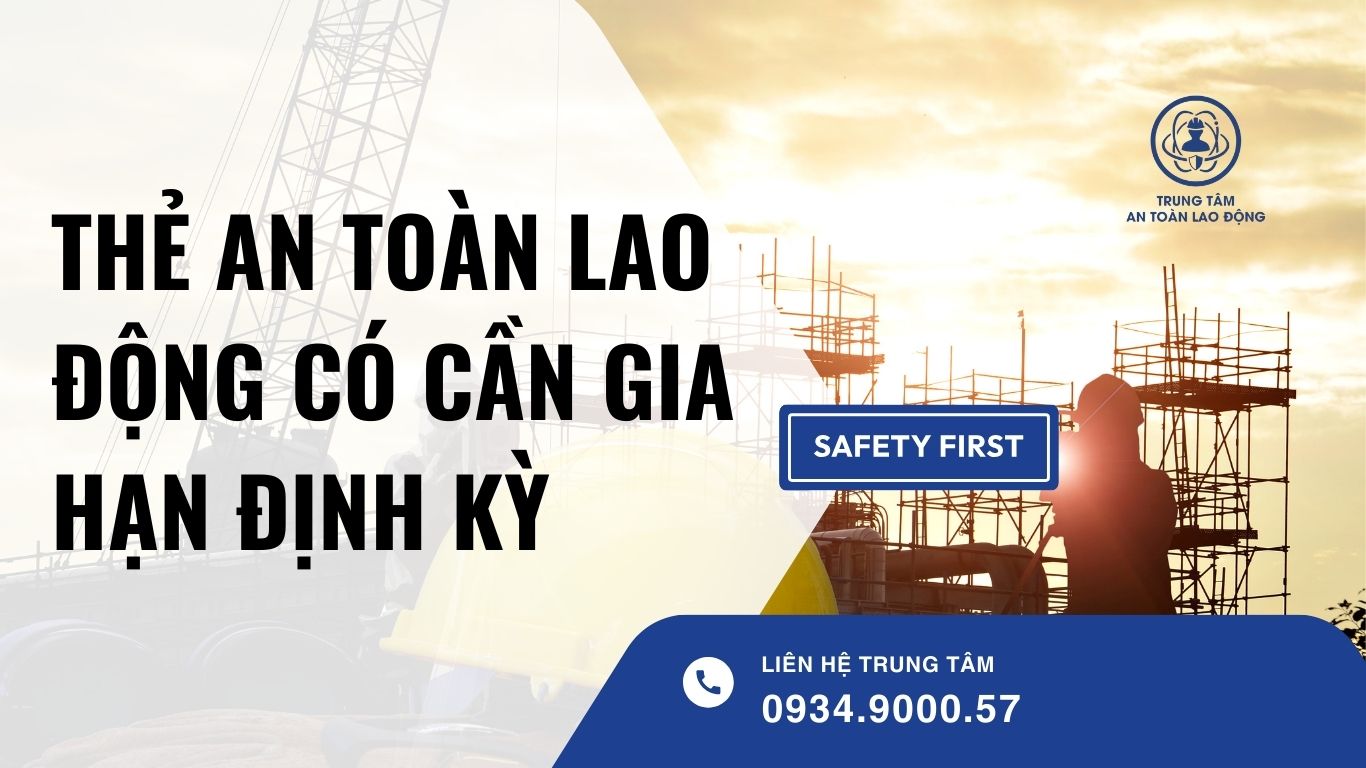 thẻ an toàn lao động có cần gia hạn định kỳ