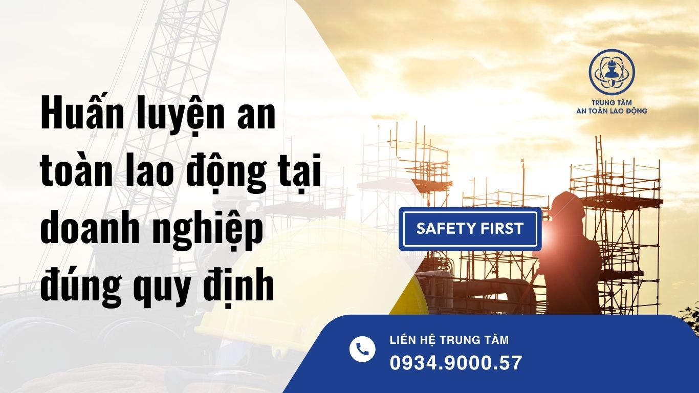 Huấn luyện an toàn lao động tại doanh nghiệp đúng quy định