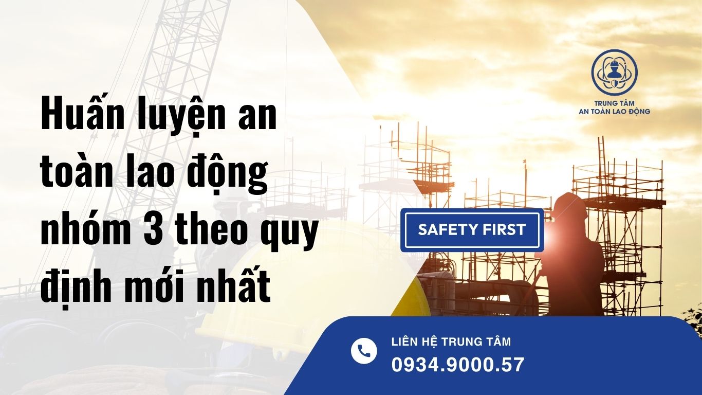 Huấn luyện an toàn lao động nhóm 3 theo quy định mới nhất