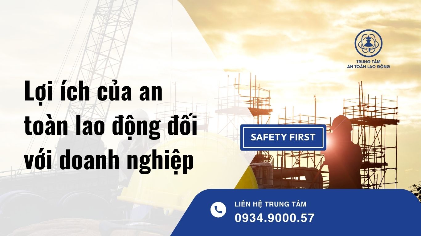 Lợi ích của an toàn lao động đối với doanh nghiệp