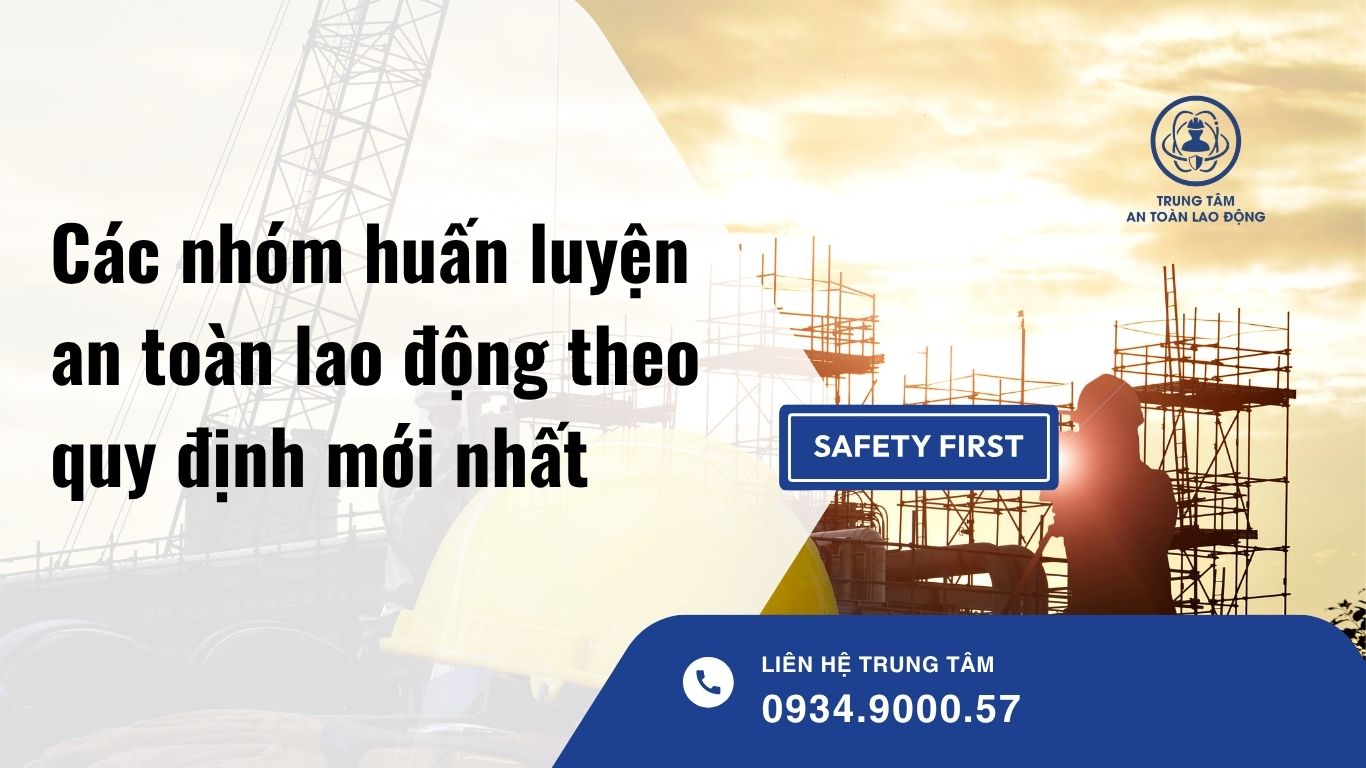 Các nhóm huấn luyện an toàn lao động theo quy định mới nhất