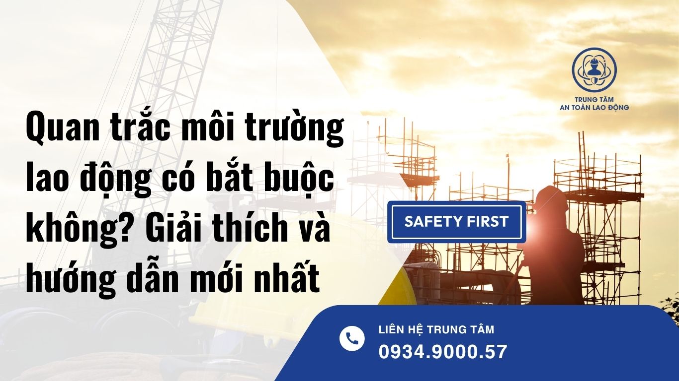 Quan trắc môi trường lao động có bắt buộc không? Giải thích và hướng dẫn mới nhất