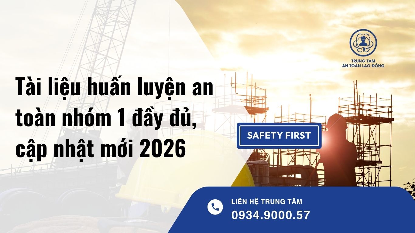 Tài liệu huấn luyện an toàn nhóm 1 đầy đủ, cập nhật mới 2026