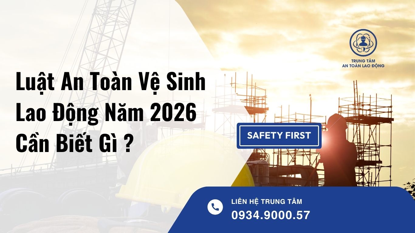Luật An Toàn Vệ Sinh Lao Động Năm 2026 Cần Biết Gì ?
