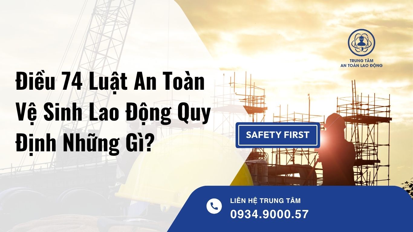 Điều 74 Luật An Toàn Vệ Sinh Lao Động Quy Định Những Gì?