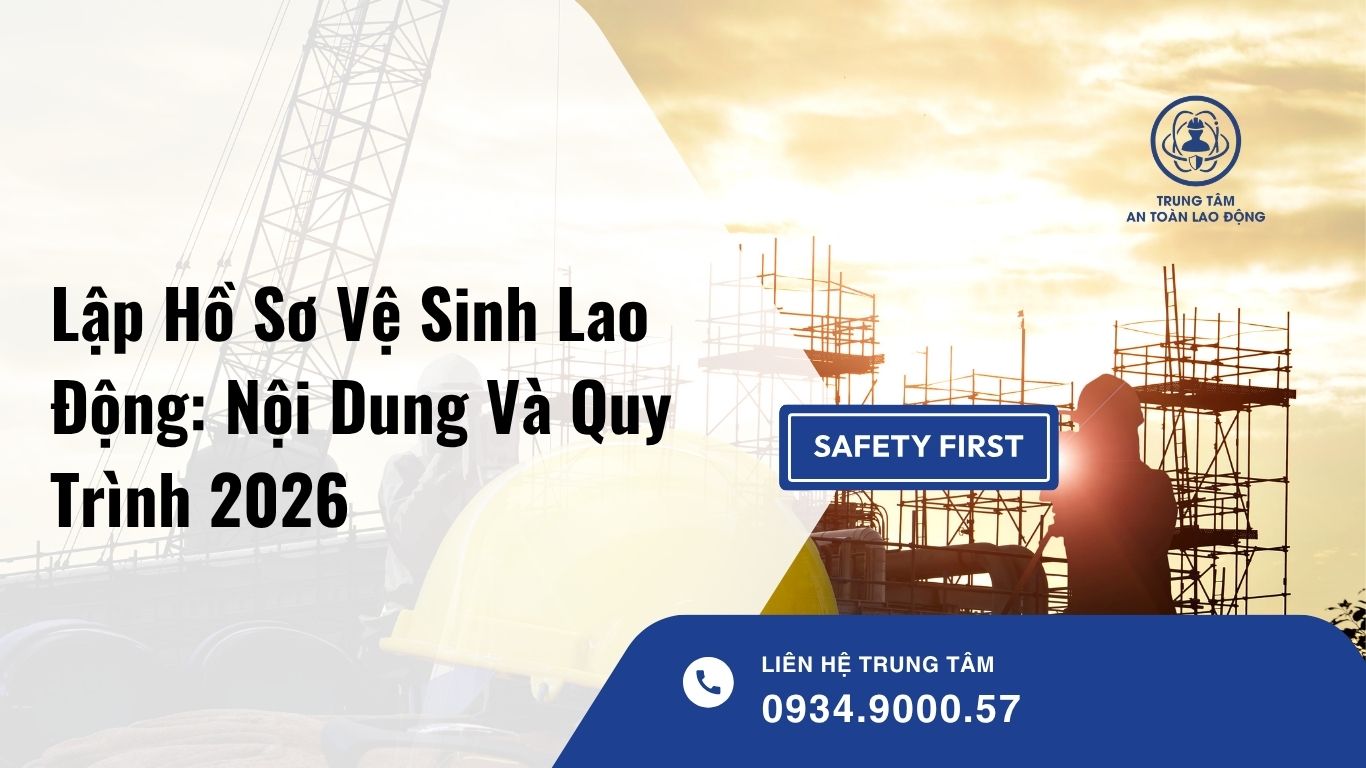 Lập Hồ Sơ Vệ Sinh Lao Động: Nội Dung, Quy Trình Và Quy Định Doanh Nghiệp Cần Biết