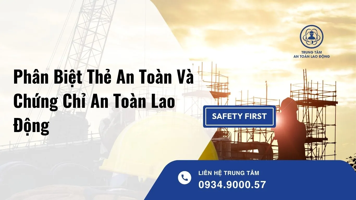 Phân Biệt Thẻ An Toàn Và Chứng Chỉ An Toàn Lao Động