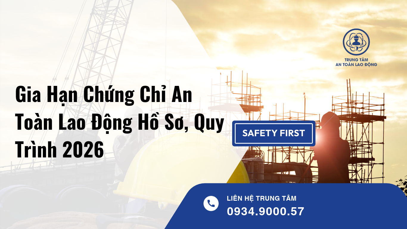 Gia Hạn Chứng Chỉ An Toàn Lao Động: Quy Trình Và Hồ Sơ Cần Chuẩn Bị