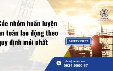 Các nhóm huấn luyện an toàn lao động theo quy định mới nhất