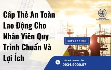 Cấp Thẻ An Toàn Lao Động Cho Nhân Viên Quy Trình Chuẩn Và Lợi Ích