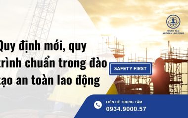Quy định mới, quy trình chuẩn trong đào tạo an toàn lao động