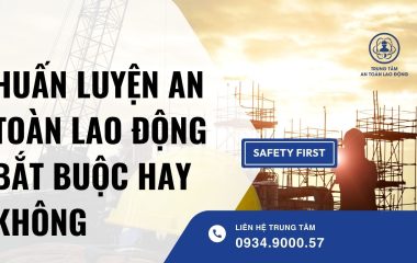 Huấn luyện an toàn lao động bắt buộc hay không