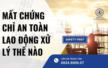 mất chứng chỉ an toàn lao động xử lý thế nào