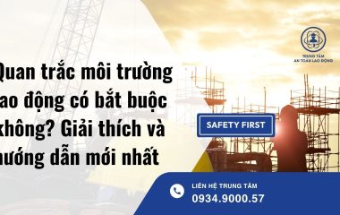 Quan trắc môi trường lao động có bắt buộc không? Giải thích và hướng dẫn mới nhất