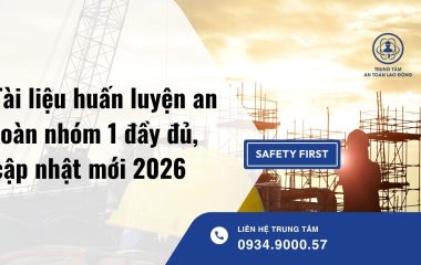 Tài liệu huấn luyện an toàn nhóm 1 đầy đủ, cập nhật mới 2026