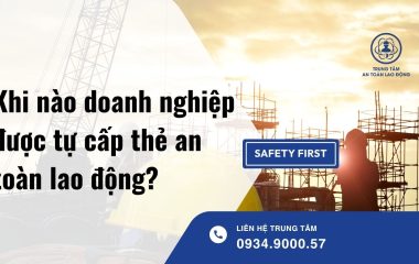 Khi nào doanh nghiệp được tự cấp thẻ an toàn lao động?