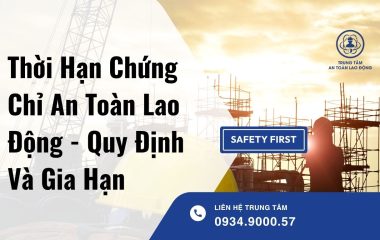 Thời hạn chứng chỉ an toàn lao động - Quy định và gia hạn