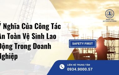 Ý Nghĩa Của Công Tác An Toàn Vệ Sinh Lao Động Đối Với Doanh Nghiệp Và Người Lao Động
