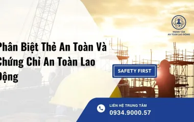 Phân Biệt Thẻ An Toàn Và Chứng Chỉ An Toàn Lao Động
