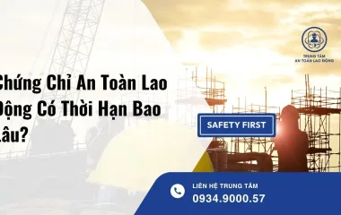 Chứng Chỉ An Toàn Lao Động Có Thời Hạn Bao Lâu?