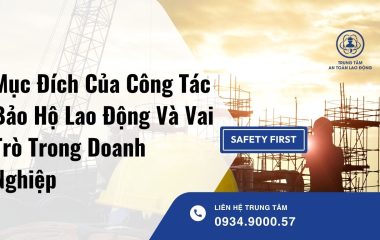 Mục Đích Của Công Tác Bảo Hộ Lao Động Và Vai Trò Trong Doanh Nghiệp