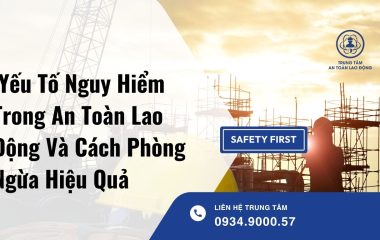 Yếu Tố Nguy Hiểm Trong An Toàn Lao Động Và Cách Phòng Ngừa Hiệu Quả
