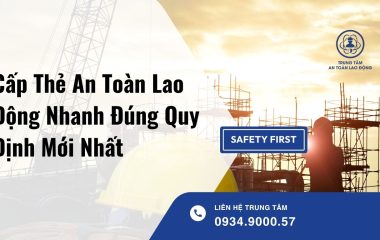 Cấp Thẻ An Toàn Lao Động Nhanh: Điều Kiện, Quy Trình Và Những Điều Doanh Nghiệp Cần Biết
