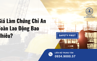 Giá Làm Chứng Chỉ An Toàn Lao Động Bao Nhiêu? Những Yếu Tố Quyết Định Chi Phí